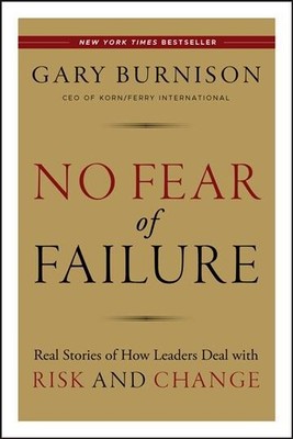 No Fear of Failure : Real Stories of How Leaders Deal with Risk and Change, H...