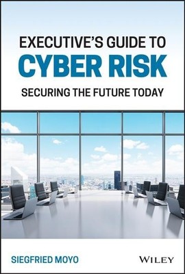 Executive's Guide to Cyber Risk : Securing the Future Today, Hardcover by Moy...