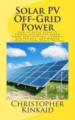 Solar Pv Off-Grid Power: How To Build Solar Pv Energy Systems For Stand Alo...