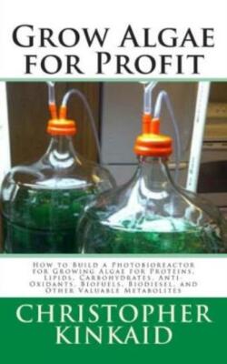 Grow Algae For Profit: How To Build A Photobioreactor For Growing... (RePrint)