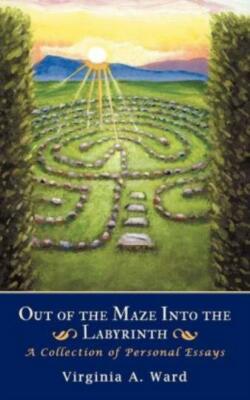 Out of the Maze Into the Labyrinth: A Collection of Personal Essays