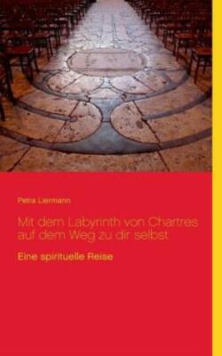 Mit Dem Labyrinth Von Chartres Auf Dem Weg Zu Dir Selbst: Eine Spirituelle ...