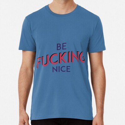 Be Fu king Nice Size S to 5XL Made in the USA T-Shirt