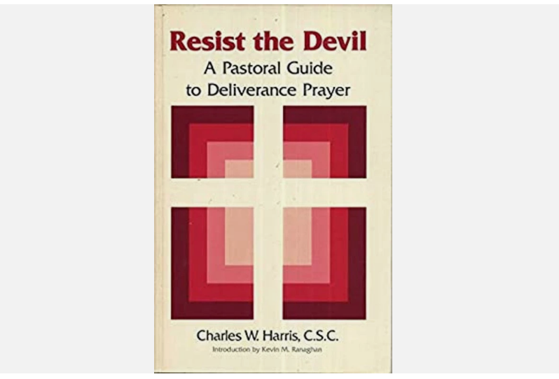 Resist the Devil : A Pastoral Guide to Deliverance Prayer Charles NEW