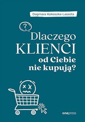 Dlaczego klienci od Ciebie nie kupują (kupuja) DAGMARA KOKOSZKA LASSOTA / OnePre