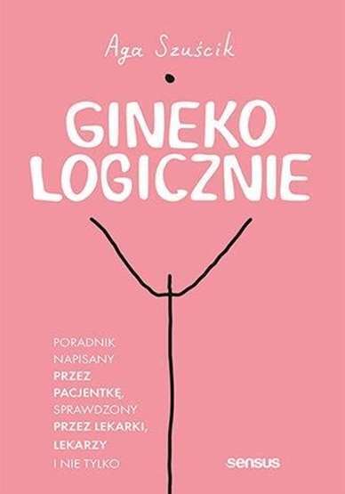 GinekoLOGICZNIE Poradnik napisany przez pacjentkę (pacjentke) SZUŚCIK (SZUSCIK)
