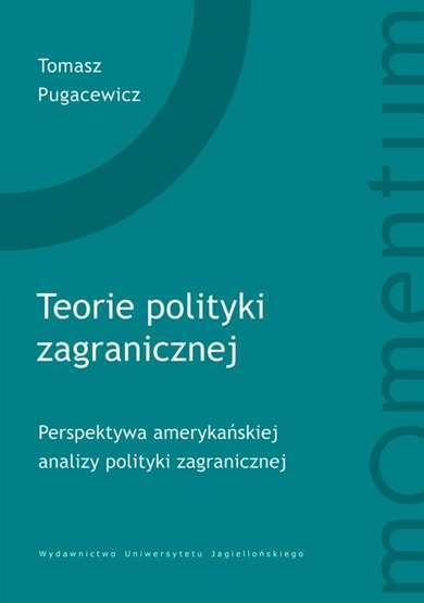 Teorie Polityki Zagranicznej Tomasz Pugacewicz / Wydawnictwo Uniwersytetu Jagiel