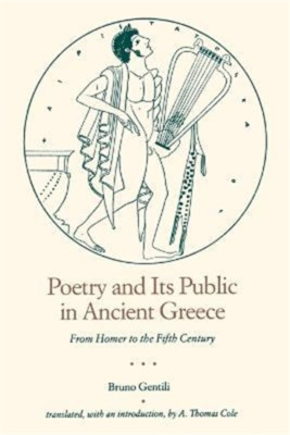 Gentili,Bruno. - Poetry and Its Public in Ancient Greece: From Homer to the Fift