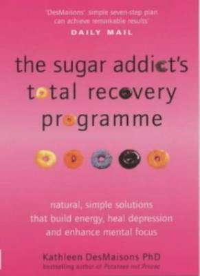 The Sugar Addict's Total Recovery Programme: All Natural, Simple Solutions That