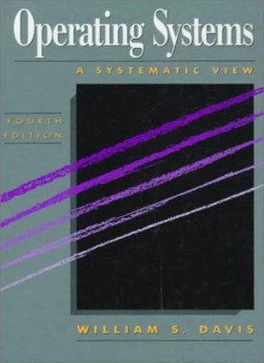 Operating Systems: A Systematic View By William S. Davis. 978020
