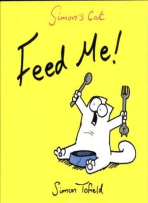 Simon's Cat: Feed Me! By Simon Tofield
