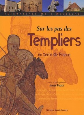 Sur les pas des Templiers en terre de France By Julien Frizot