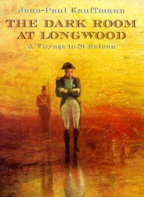 Dark Room at Longwood: A Voyage to st Helena By Jean-Paul Kauffm