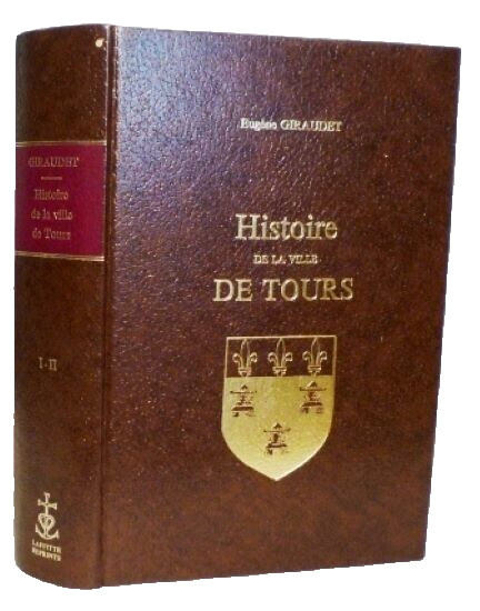 Giraudet (E.). Histoire De La Ville De Tours. Val De Loire