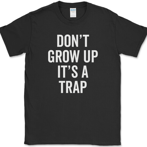 Dont Grow Up Its A Trap T-Shirt Funny Adult Adulting Humor Novelty Cotton Tee