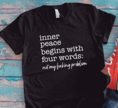Inner Peace Begins With Four Words, Not My F*cking Problem ,  Black T-shirt