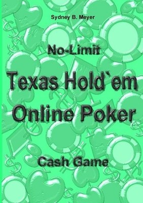 No-Limit Texas Hold`em Online Poker: Cash Game, Sydney B. Meyer