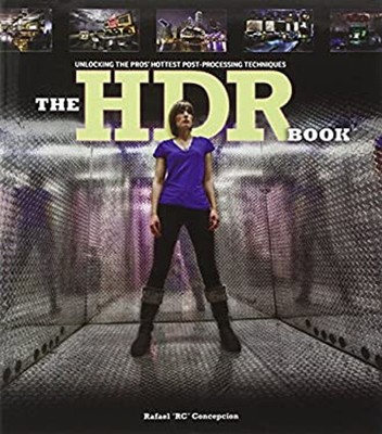 The HDR Book : Unlocking the Pros' Hottest Post-Processing Techni