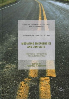 Mediating Emergencies and Conflicts : Frontline Translating and Interpreting,...