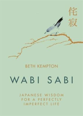 Wabi sabi: Japanese wisdom for a perfectly imperfect life by Beth Kempton