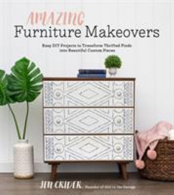 Amazing Furniture Makeovers : Easy DIY Projects to Transform Thri