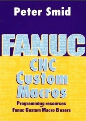 Fanuc CNC Custom Macros : Programming Resources For Fanuc Custom Macros B Use...