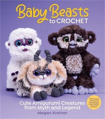 Baby Beasts to Crochet: Cute Amigurumi Creatures from Myth and Legend (Paperback