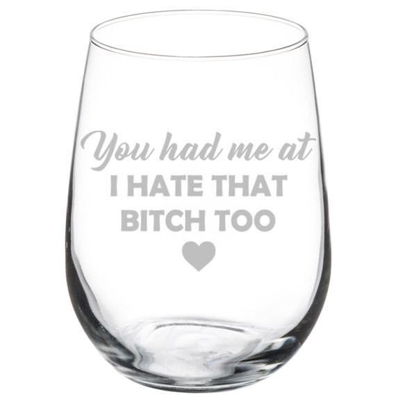 You Had Me At I Hate That Btch Too Funny Friend Stemmed / Stemless Wine Glass