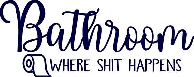 Bathroom Where Sh*t Happens - Vinyl Decal Home Décor 8'' x 20''