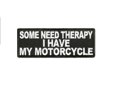 SOME NEED THERAPY, I Have My Motorcycle 4'' x 1.5'' iron on patch (3193) (C24)