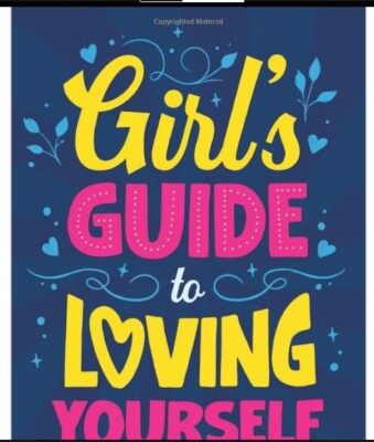 Girl's Guide to Loving Yourself: How To Boost Self-Esteem, Increase Self-Love...