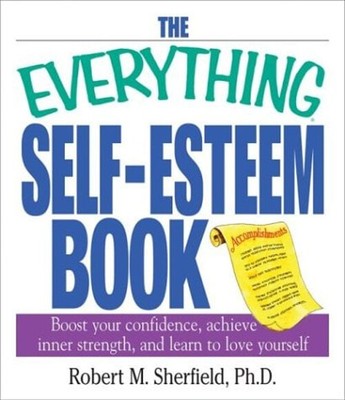 The Everything Self-Esteem Book : Boost Your Confidence, Achieve