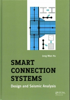 Smart Connection Systems : Design and Seismic Analysis, Hardcover by Hu, Jong...