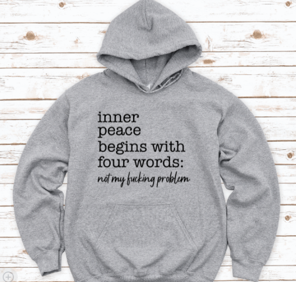 Inner Peace Begins With Four Words, Not My F*cking Problem, Gray Unisex Hoodie