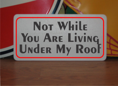 Not While You Are Living Under My Roof Metal Sign