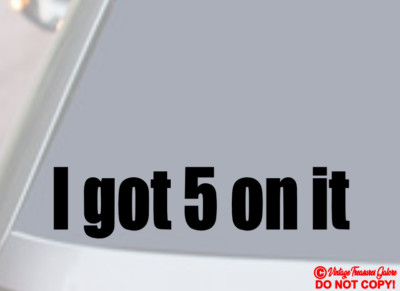 I GOT 5 ON IT Vinyl Decal Sticker Car Window Bumper HIP HOP QUOTE JDM OLD SCHOOL