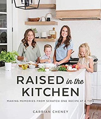 Raised in the Kitchen : Making Memories from Scratch One Recipe a