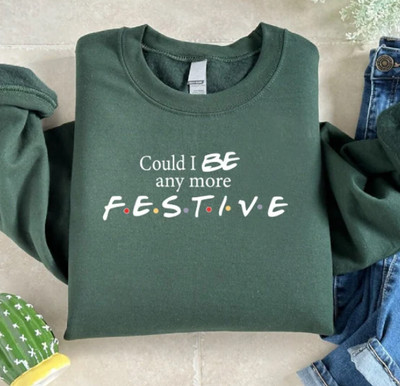 Could I Be Any More Festive Sweatshirt, Christmas Friends Show Tee Gift