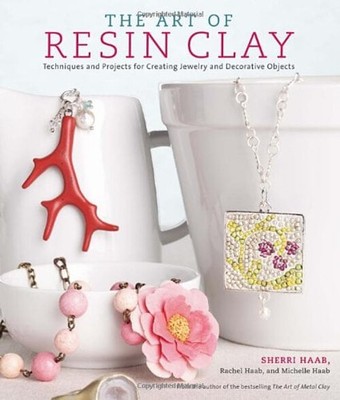 The Art of Resin Clay : Techniques and Projects for Creating Jewe