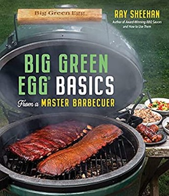 Big Green Egg Basics from a Master Barbecuer Paperback Ray Sheeha