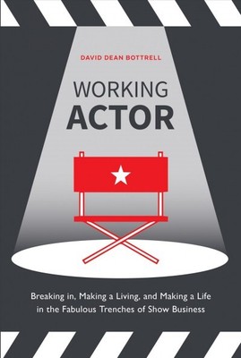Working Actor : Breaking In, Making a Living, and Making a Life in the Fabulo...
