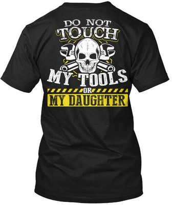 Dont Touch My Tools Or Daughter - Do Not T-Shirt Made in the USA Size S to 5XL