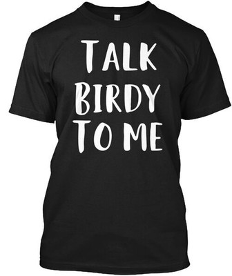 Bird Nerd Talk Birdy To Me Watching Funny T-Shirt Made in the USA Size S to 5XL
