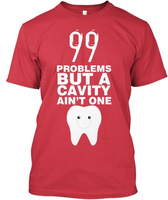 99 Problems No Cavity For Women T-Shirt Made in the USA Size S to 5XL