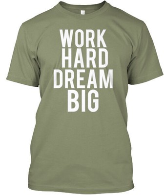 Work Hard Dream Big T-Shirt Made in the USA Size S to 5XL