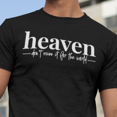 HEAVEN Don't Miss It For The World - Religion Tee Shirt any Color any Size