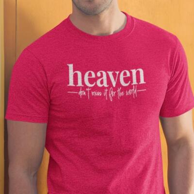 HEAVEN Don't Miss It For The World - Religion Tee Shirt any Color any Size