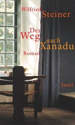 Der Weg nach Xanadu: Roman Steiner, Wilfried: