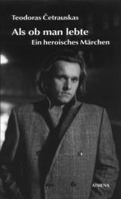 Als ob man lebte. Ein heroisches Märchen Cetrauskas, Teodoras: