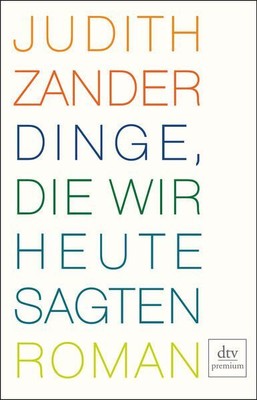 Dinge, die wir heute sagten: Roman Zander, Judith: 1156712